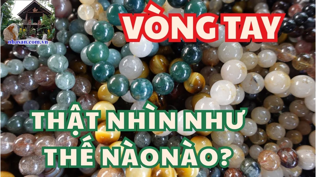 Video hướng dẫn phân biệt vòng đá phong thủy thật giả